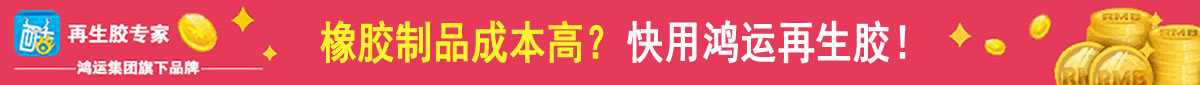 橡膠制品成本高？快用鴻運(yùn)再生膠！